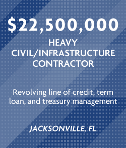 $22,5 million - Heavy Civil/Infrastructure Contractor - Revolving line of credit, term loan, and treasury management - Jacksonville, FL