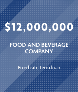 $12 million - Food And Beverage Company - Fixed rate term loan