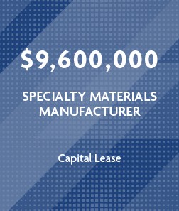 $9.6 million - Specialty Materials Manufacturer - Capital Lease